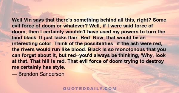 Well Vin says that there's something behind all this, right? Some evil force of doom or whatever? Well, if I were said force of doom, then I certainly wouldn't have used my powers to turn the land black. It just lacks