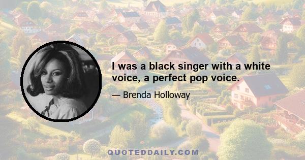 I was a black singer with a white voice, a perfect pop voice.