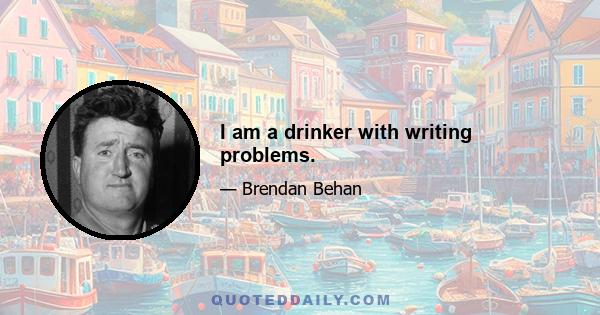 I am a drinker with writing problems.