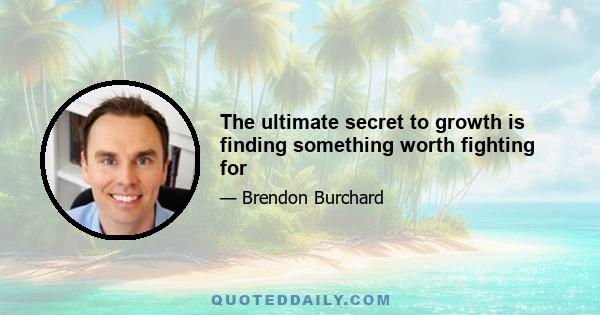 The ultimate secret to growth is finding something worth fighting for