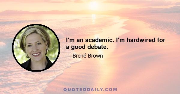 I'm an academic. I'm hardwired for a good debate.