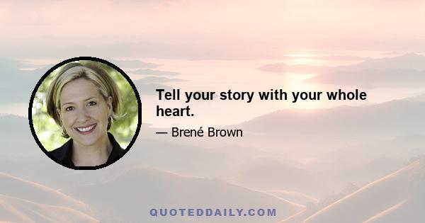 Tell your story with your whole heart.