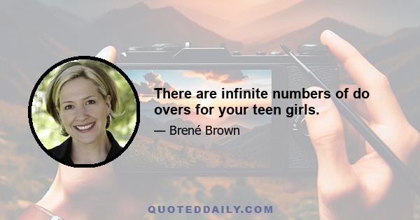 There are infinite numbers of do overs for your teen girls.