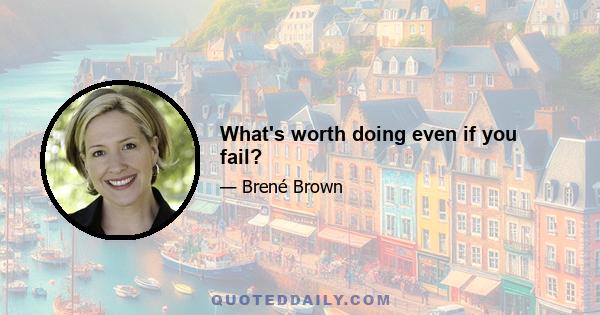 What's worth doing even if you fail?