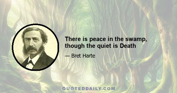 There is peace in the swamp, though the quiet is Death