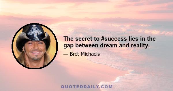 The secret to #success lies in the gap between dream and reality.