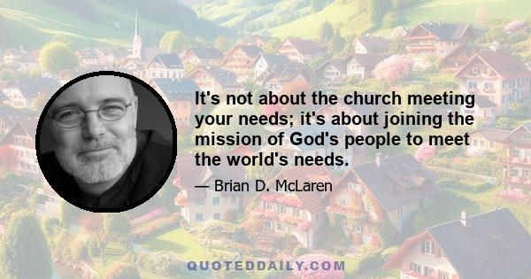 It's not about the church meeting your needs; it's about joining the mission of God's people to meet the world's needs.