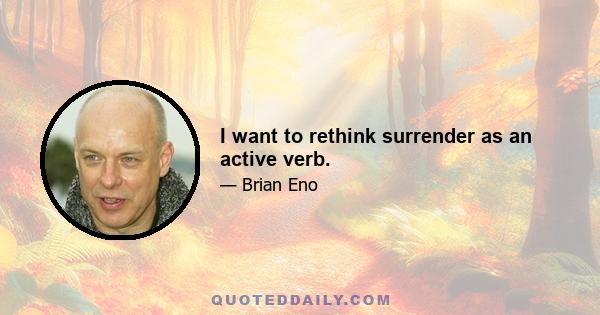 I want to rethink surrender as an active verb.