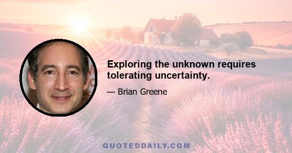 Exploring the unknown requires tolerating uncertainty.