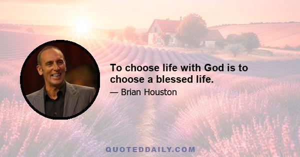 To choose life with God is to choose a blessed life.