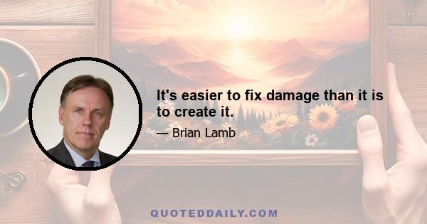 It's easier to fix damage than it is to create it.