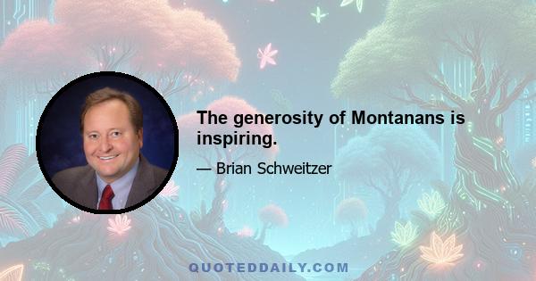 The generosity of Montanans is inspiring.