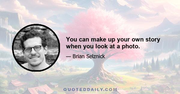 You can make up your own story when you look at a photo.