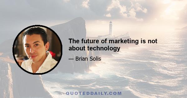 The future of marketing is not about technology