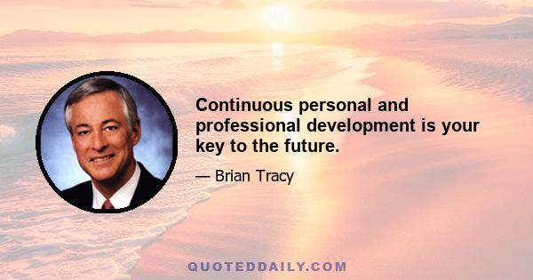 Continuous personal and professional development is your key to the future.