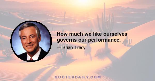 How much we like ourselves governs our performance.