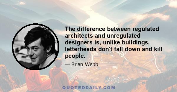 The difference between regulated architects and unregulated designers is, unlike buildings, letterheads don't fall down and kill people.