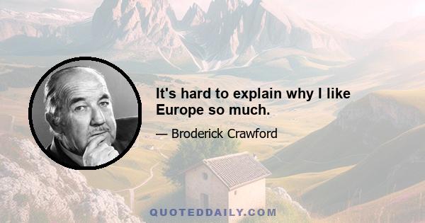 It's hard to explain why I like Europe so much.