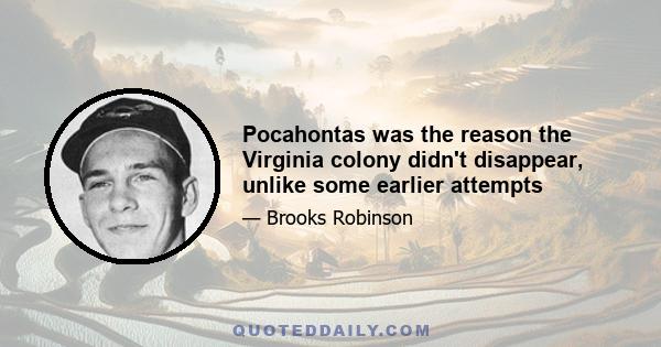 Pocahontas was the reason the Virginia colony didn't disappear, unlike some earlier attempts