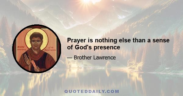 Prayer is nothing else than a sense of God's presence