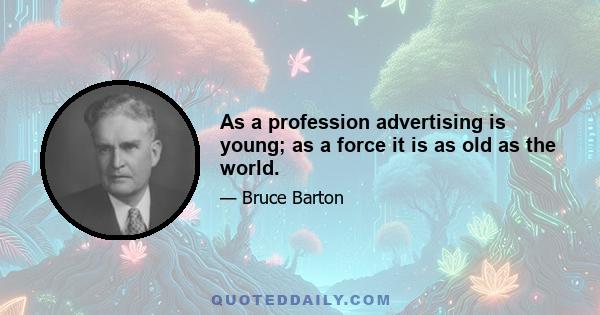 As a profession advertising is young; as a force it is as old as the world.