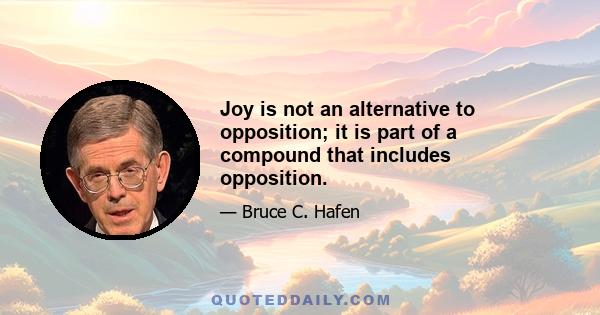 Joy is not an alternative to opposition; it is part of a compound that includes opposition.