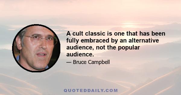 A cult classic is one that has been fully embraced by an alternative audience, not the popular audience.