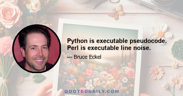 Python is executable pseudocode. Perl is executable line noise.