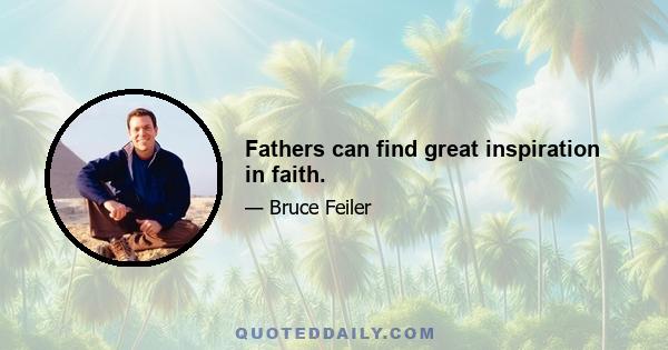 Fathers can find great inspiration in faith.