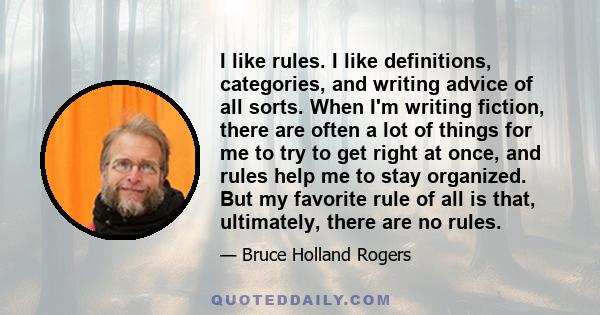 I like rules. I like definitions, categories, and writing advice of all sorts. When I'm writing fiction, there are often a lot of things for me to try to get right at once, and rules help me to stay organized. But my