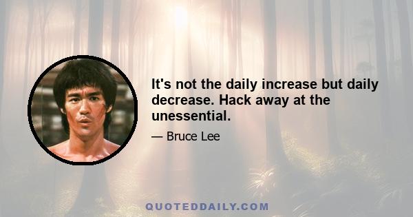 It's not the daily increase but daily decrease. Hack away at the unessential.