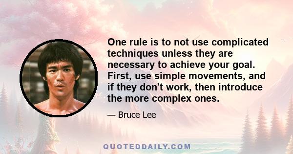 One rule is to not use complicated techniques unless they are necessary to achieve your goal. First, use simple movements, and if they don't work, then introduce the more complex ones.