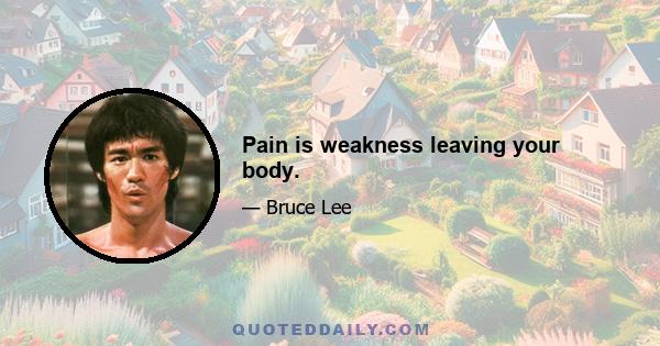 Pain is weakness leaving your body.