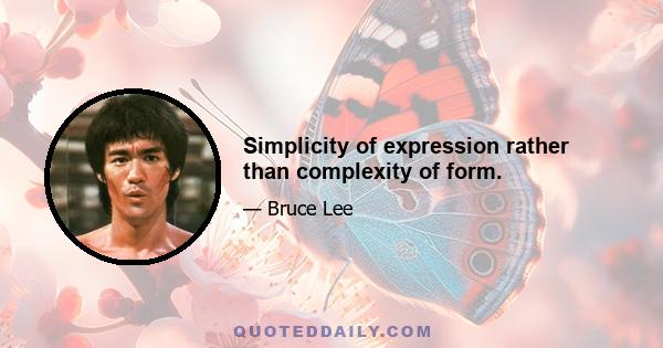 Simplicity of expression rather than complexity of form.