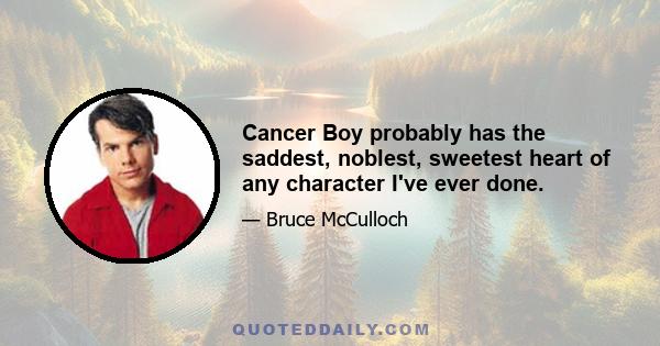 Cancer Boy probably has the saddest, noblest, sweetest heart of any character I've ever done.