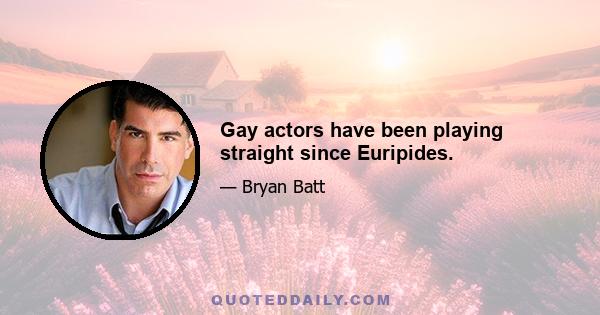 Gay actors have been playing straight since Euripides.