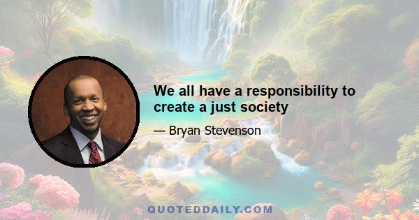 We all have a responsibility to create a just society