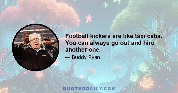 Football kickers are like taxi cabs. You can always go out and hire another one.