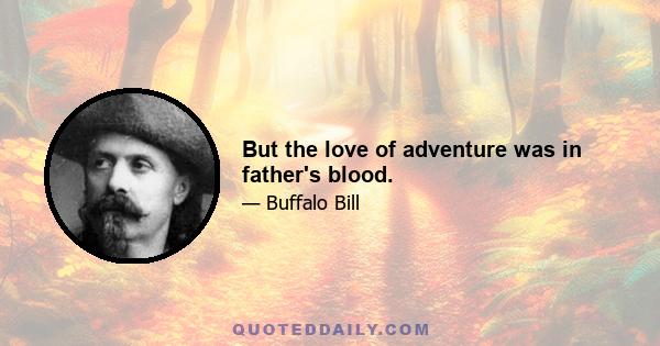 But the love of adventure was in father's blood.