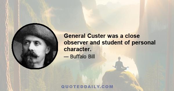 General Custer was a close observer and student of personal character.