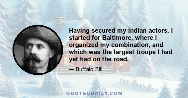 Having secured my Indian actors, I started for Baltimore, where I organized my combination, and which was the largest troupe I had yet had on the road.