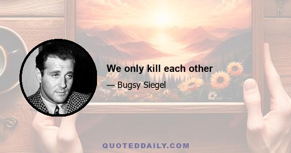 We only kill each other
