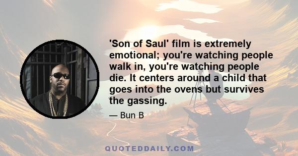 'Son of Saul' film is extremely emotional; you're watching people walk in, you're watching people die. It centers around a child that goes into the ovens but survives the gassing.