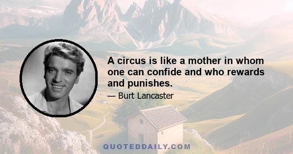 A circus is like a mother in whom one can confide and who rewards and punishes.