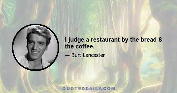 I judge a restaurant by the bread & the coffee.