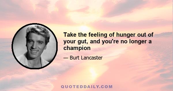 Take the feeling of hunger out of your gut, and you're no longer a champion