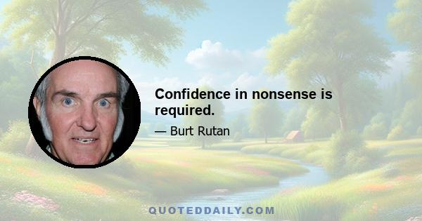 Confidence in nonsense is required.