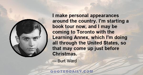 I make personal appearances around the country. I'm starting a book tour now, and I may be coming to Toronto with the Learning Annex, which I'm doing all through the United States, so that may come up just before