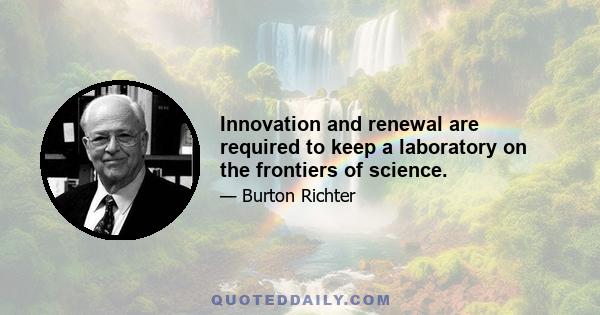 Innovation and renewal are required to keep a laboratory on the frontiers of science.