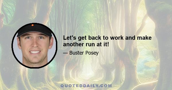 Let's get back to work and make another run at it!